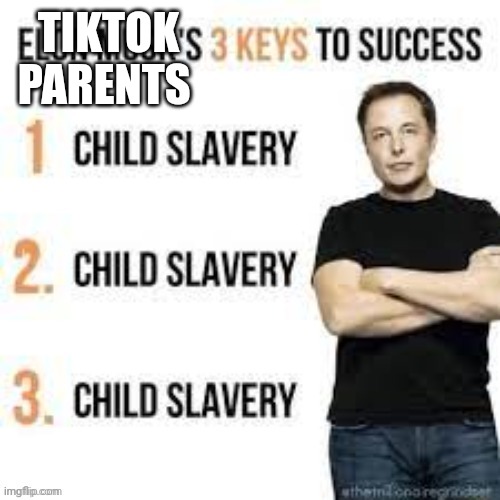 Child slavery | TIKTOK PARENTS | image tagged in child slavery | made w/ Imgflip meme maker