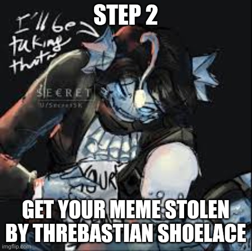 Sebastian Solace steals your meme (credit to Secret) | STEP 2 GET YOUR MEME STOLEN BY THREBASTIAN SHOELACE | image tagged in sebastian solace steals your meme | made w/ Imgflip meme maker