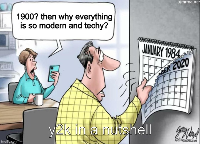 if y2k actually happened | 1900? then why everything is so modern and techy? y2k in a nutshell | image tagged in 1984 calendar | made w/ Imgflip meme maker