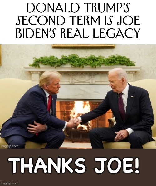 Biden’s real and only legacy | THANKS JOE! | image tagged in donald trump,joe biden | made w/ Imgflip meme maker