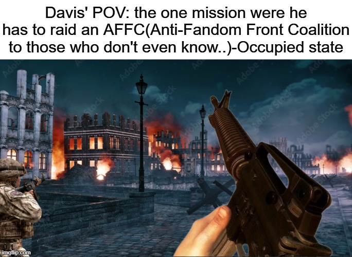 Battlefield | Davis' POV: the one mission were he has to raid an AFFC(Anti-Fandom Front Coalition to those who don't even know..)-Occupied state | image tagged in battlefield,wojak,war,pro-fandom,ptsd | made w/ Imgflip meme maker