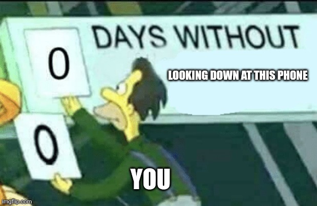 0 days without (Lenny, Simpsons) | LOOKING DOWN AT THIS PHONE; YOU | image tagged in 0 days without lenny simpsons | made w/ Imgflip meme maker