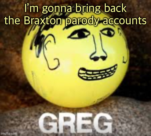 Holy shit is that Phil’s balls | I’m gonna bring back the Braxton parody accounts | image tagged in holy shit is that phil s balls | made w/ Imgflip meme maker