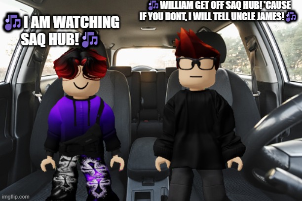 MC and William are singing Edgepresso by Skibidina Ohiopenter and they take turns while singing! | 🎶WILLIAM GET OFF SAQ HUB! 'CAUSE IF YOU DONT, I WILL TELL UNCLE JAMES!🎶; 🎶I AM WATCHING SAQ HUB!🎶 | image tagged in edgepresso,mc,william,skibidina ohiopenter,radio,music | made w/ Imgflip meme maker