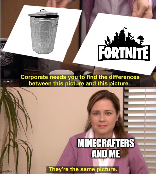 corporate wants you to find the difference | MINECRAFTERS AND ME | image tagged in corporate wants you to find the difference | made w/ Imgflip meme maker