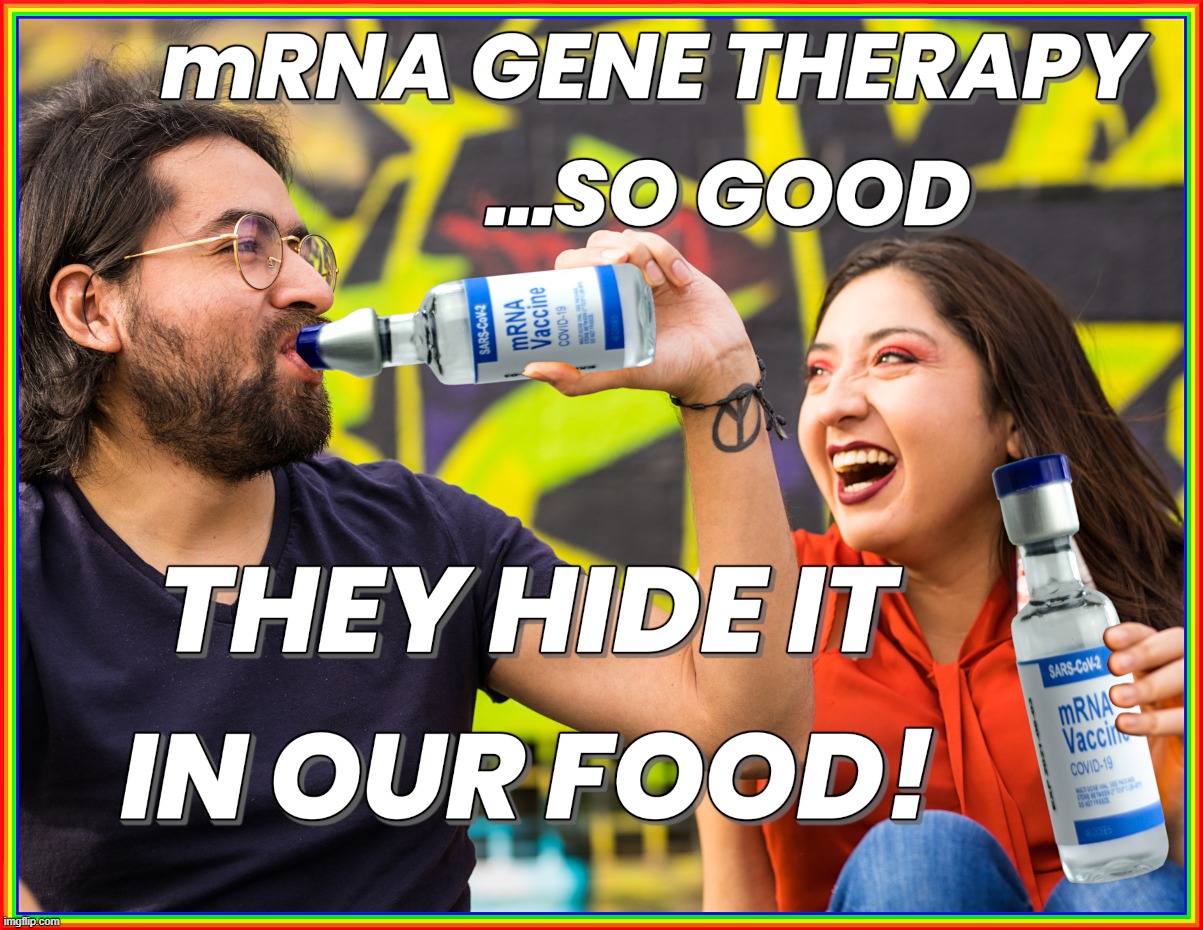 HIDDEN IN YOUR FOOD | MRNA GENE THERAPY ...SO GOOD
THEY HIDE IT ON OUR FOOD! | image tagged in mrna,gene therapy,hide,food,poison,dna | made w/ Imgflip meme maker