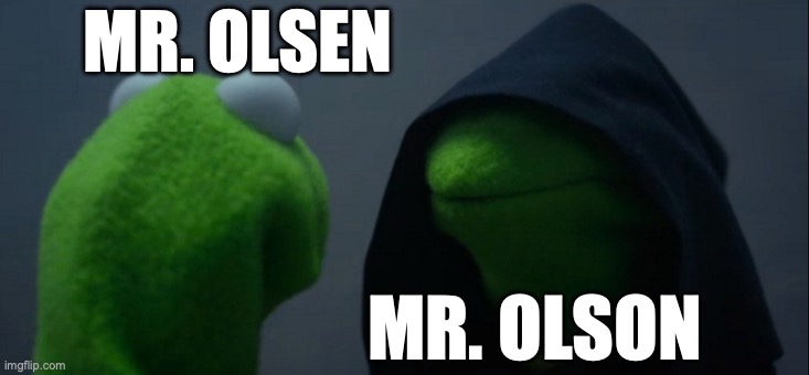 Evil Kermit | MR. OLSEN; MR. OLSON | image tagged in memes,evil kermit | made w/ Imgflip meme maker