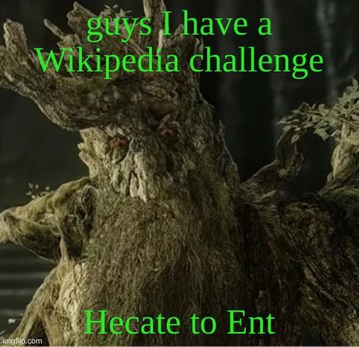 Hecate | guys I have a Wikipedia challenge; Hecate to Ent | image tagged in hecate | made w/ Imgflip meme maker