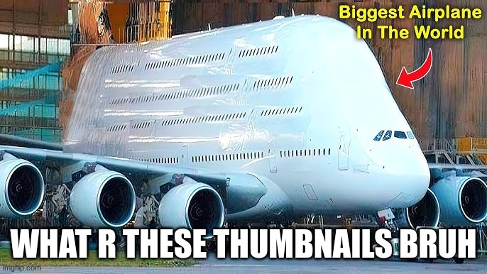 plane | WHAT R THESE THUMBNAILS BRUH | image tagged in plane | made w/ Imgflip meme maker