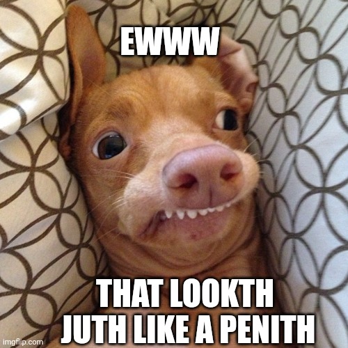 pfteven | EWWW THAT LOOKTH
 JUTH LIKE A PENITH | image tagged in pfteven | made w/ Imgflip meme maker