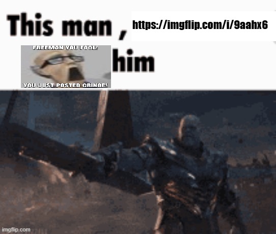 the temp is called ''FREEMAN YOU FOOL! YOU JUST POSTED CRINGE!'' | https://imgflip.com/i/9aahx6 | image tagged in this man _____ him | made w/ Imgflip meme maker