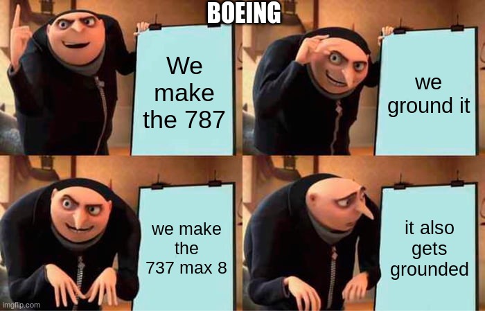 Gru's Plan | BOEING; We make the 787; we ground it; we make the 737 max 8; it also gets grounded | image tagged in memes,gru's plan | made w/ Imgflip meme maker