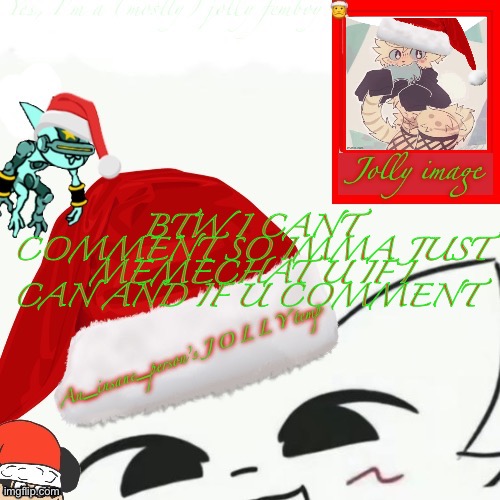 My jolly announcement | BTW I CANT COMMENT SO IMMA JUST MEMECHAT U IF I CAN AND IF U COMMENT | image tagged in my jolly announcement | made w/ Imgflip meme maker