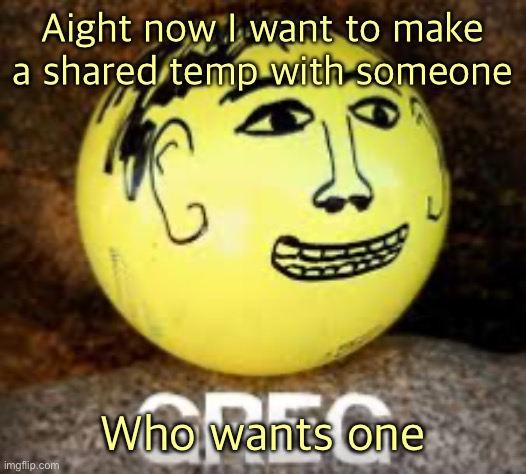 Holy shit is that Phil’s balls | Aight now I want to make a shared temp with someone; Who wants one | image tagged in holy shit is that phil s balls | made w/ Imgflip meme maker