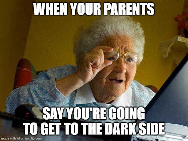 Ai meme | WHEN YOUR PARENTS; SAY YOU'RE GOING TO GET TO THE DARK SIDE | image tagged in memes,grandma finds the internet | made w/ Imgflip meme maker