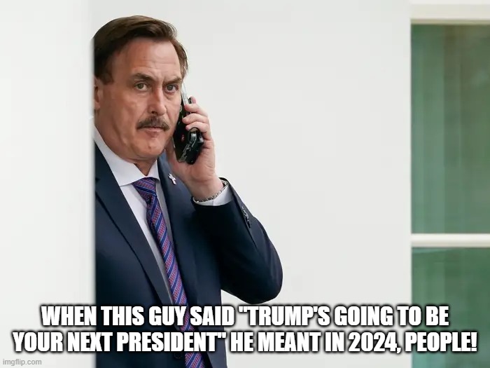 Mike Lindell Predicted Trump Presidency | WHEN THIS GUY SAID "TRUMP'S GOING TO BE YOUR NEXT PRESIDENT" HE MEANT IN 2024, PEOPLE! | image tagged in mike lindell serious,mike lindell,mypillow | made w/ Imgflip meme maker