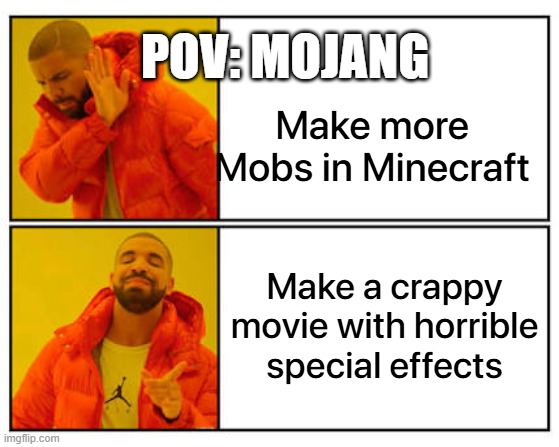 No - Yes | POV: MOJANG; Make more Mobs in Minecraft; Make a crappy movie with horrible special effects | image tagged in no - yes | made w/ Imgflip meme maker