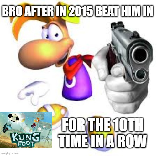 raymans got beef | BRO AFTER IN 2015 BEAT HIM IN; FOR THE 10TH TIME IN A ROW | image tagged in gun pointed at screen,rayman | made w/ Imgflip meme maker