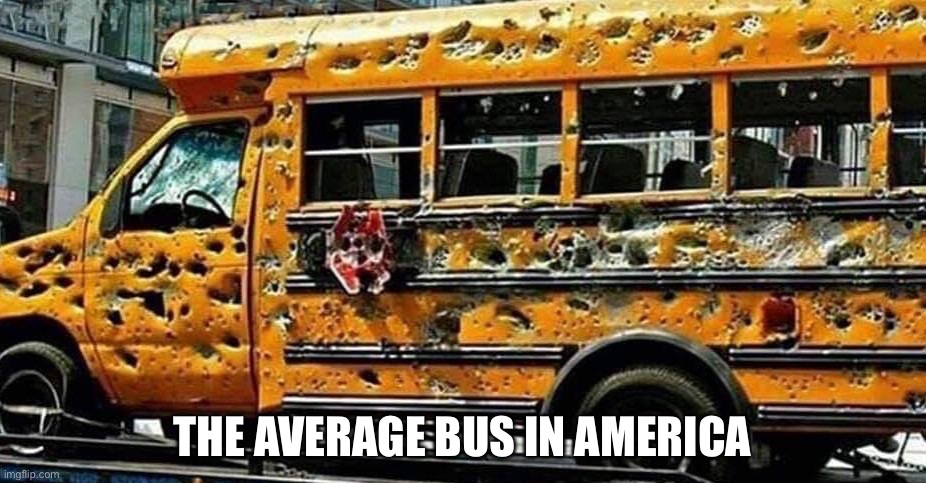 Iyk yk | THE AVERAGE BUS IN AMERICA | image tagged in chicago school bus | made w/ Imgflip meme maker