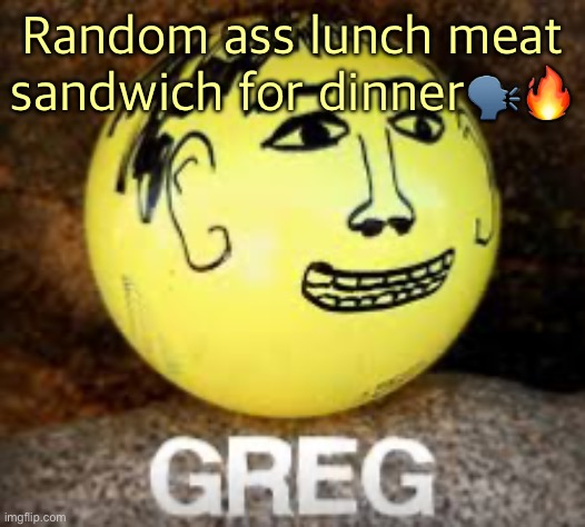 Holy shit is that Phil’s balls | Random ass lunch meat sandwich for dinner🗣️🔥 | image tagged in holy shit is that phil s balls | made w/ Imgflip meme maker