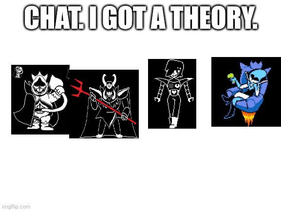 Blank White Template | CHAT. I GOT A THEORY. | image tagged in blank white template | made w/ Imgflip meme maker