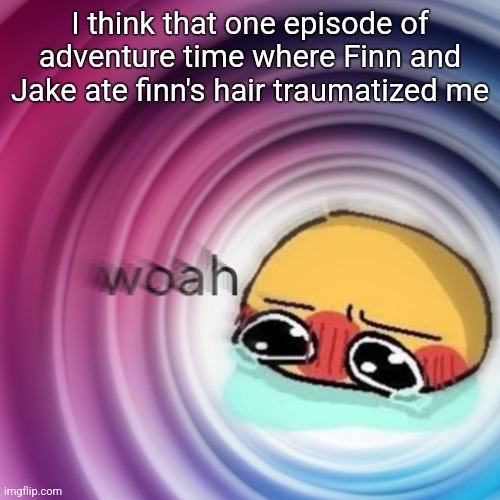 Amb shamb bbbmba | I think that one episode of adventure time where Finn and Jake ate finn's hair traumatized me | image tagged in amb shamb bbbmba | made w/ Imgflip meme maker