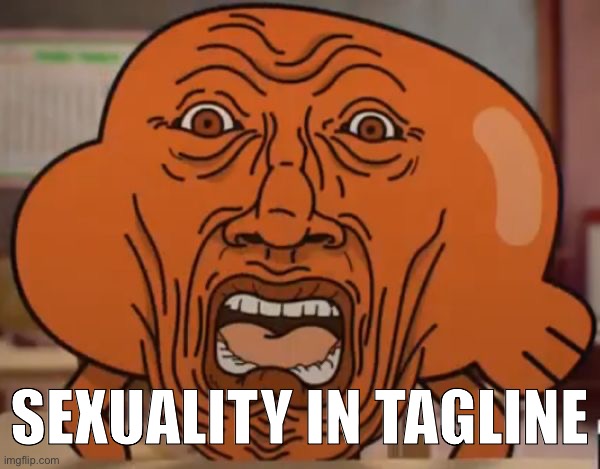 gumball darwin upset | SEXUALITY IN TAGLINE | image tagged in gumball darwin upset | made w/ Imgflip meme maker