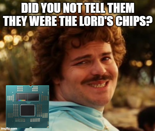 Nacho Libre Ryzen Chips | DID YOU NOT TELL THEM THEY WERE THE LORD'S CHIPS? | image tagged in nacho libre smile,ryzen,lord's chips | made w/ Imgflip meme maker