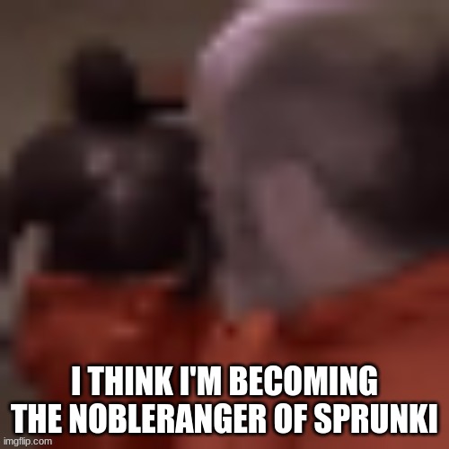 send help sprunki is mid :sob: | I THINK I'M BECOMING THE NOBLERANGER OF SPRUNKI | image tagged in now you better hang up that computer call | made w/ Imgflip meme maker
