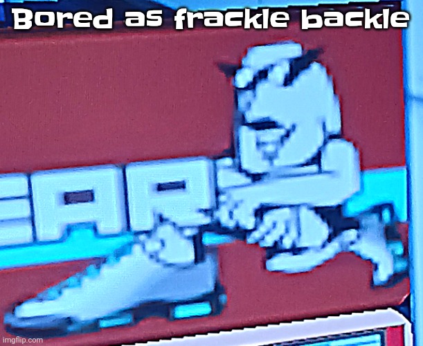 Zlawg | Bored as frackle backle | image tagged in zlawg | made w/ Imgflip meme maker