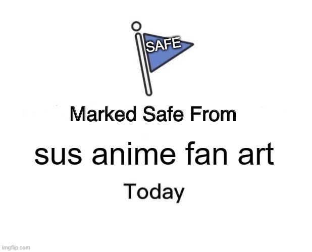 Marked Safe From | SAFE; sus anime fan art | image tagged in memes,marked safe from | made w/ Imgflip meme maker