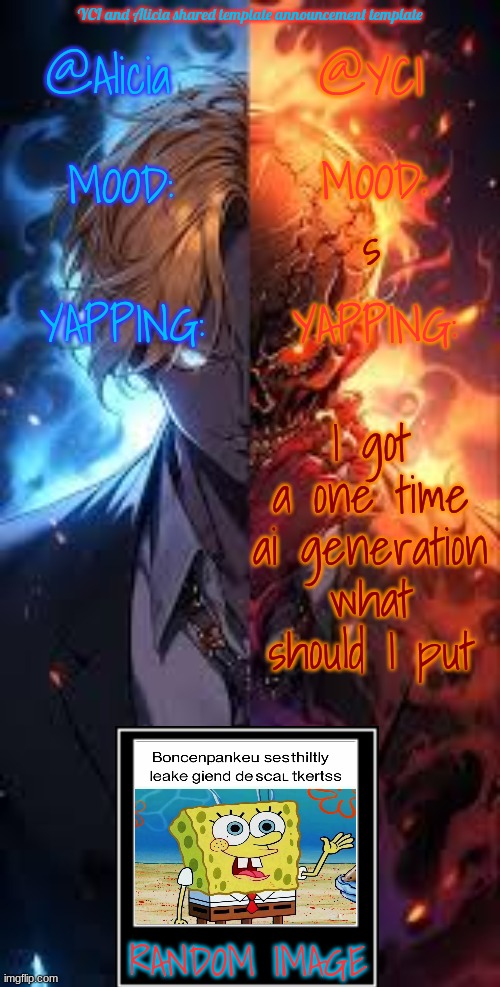 YCI and Alicia shared announcement template | s; I got a one time ai generation what should I put | image tagged in yci and alicia shared announcement template | made w/ Imgflip meme maker