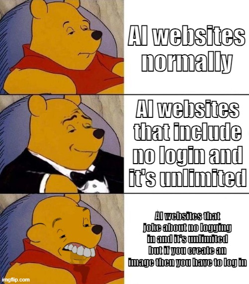 AI websites | AI websites normally; AI websites that include no login and it's unlimited; AI websites that joke about no logging in and it's unlimited but if you create an image then you have to log in | image tagged in best better blurst,ai,websites | made w/ Imgflip meme maker