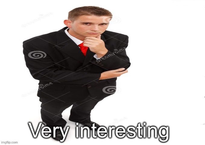 very interesting | Very interesting | image tagged in very interesting | made w/ Imgflip meme maker