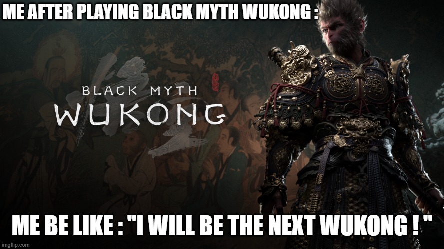 gaming | ME AFTER PLAYING BLACK MYTH WUKONG :; ME BE LIKE : ''I WILL BE THE NEXT WUKONG ! '' | image tagged in black myth wukong cover | made w/ Imgflip meme maker