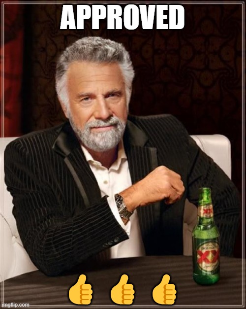 The Most Interesting Man In The World Meme | APPROVED ??? | image tagged in memes,the most interesting man in the world | made w/ Imgflip meme maker