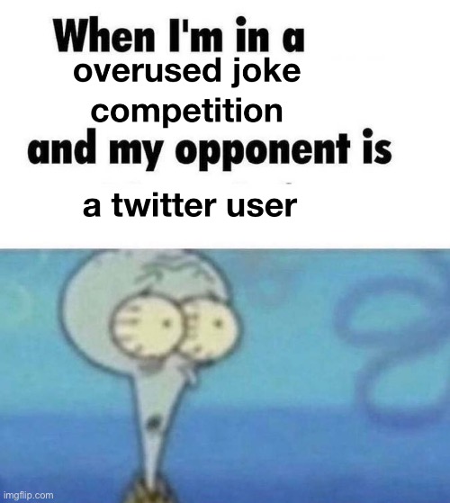 Twitter. | image tagged in funny,memes,idk,squidward,cool | made w/ Imgflip meme maker