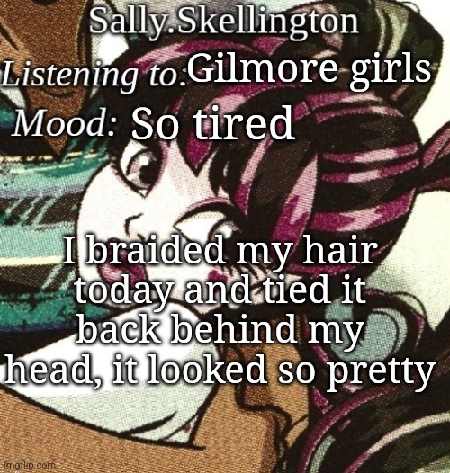 sally's temp | Gilmore girls; So tired; I braided my hair today and tied it back behind my head, it looked so pretty | image tagged in sally's temp | made w/ Imgflip meme maker