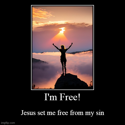 I'm Free! | I'm Free! | Jesus set me free from my sin | image tagged in funny,demotivationals | made w/ Imgflip demotivational maker