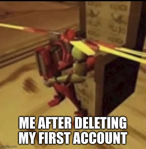 depressed V2 | ME AFTER DELETING MY FIRST ACCOUNT | image tagged in depressed v2 | made w/ Imgflip meme maker