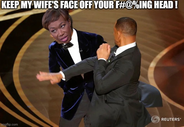 Will Smith punching Chris Rock | KEEP MY WIFE'S FACE OFF YOUR F#@%ING HEAD ! | image tagged in will smith punching chris rock | made w/ Imgflip meme maker