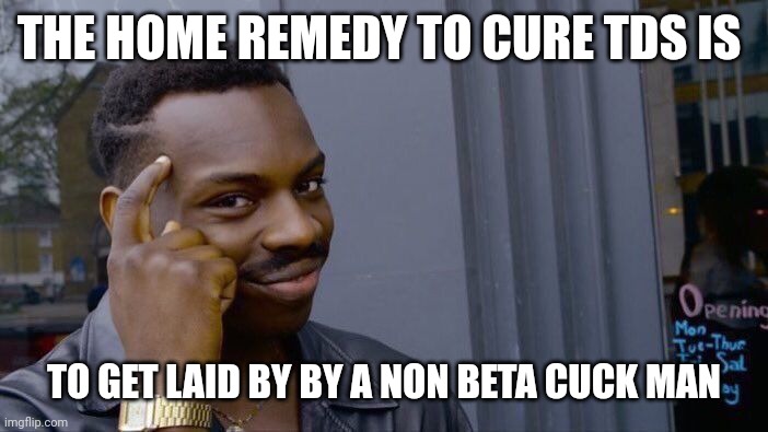 Roll Safe Think About It Meme | THE HOME REMEDY TO CURE TDS IS TO GET LAID BY BY A NON BETA CUCK MAN | image tagged in memes,roll safe think about it | made w/ Imgflip meme maker