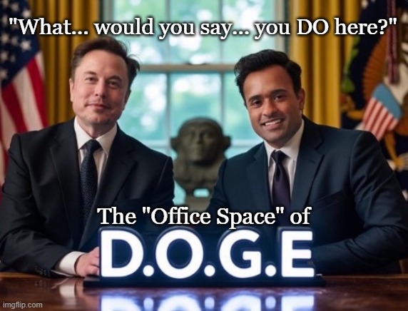 Possible sequel? | "What... would you say... you DO here?"; The "Office Space" of | image tagged in office space,elon musk,conservatives,political meme | made w/ Imgflip meme maker