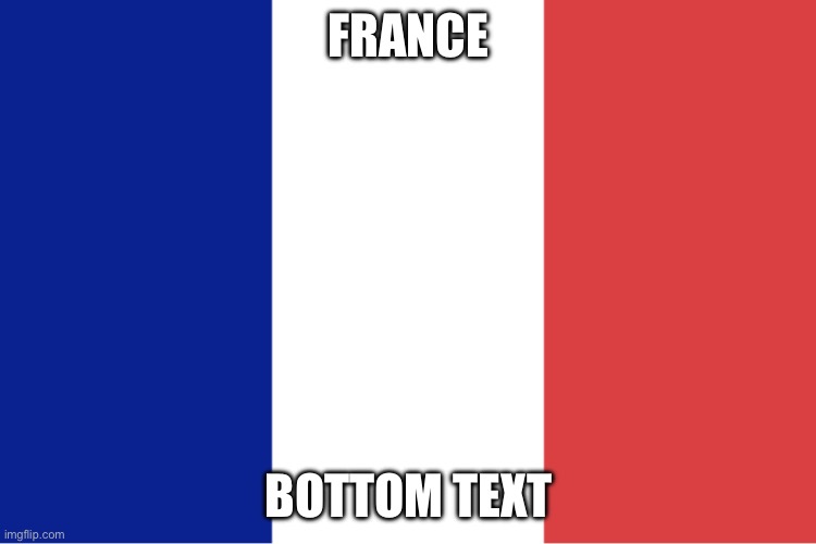 France | FRANCE; BOTTOM TEXT | image tagged in french flag | made w/ Imgflip meme maker