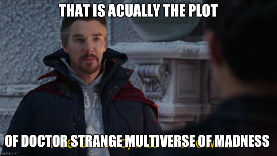 Feels Weird, but I'll Allow It. | THAT IS ACUALLY THE PLOT OF DOCTOR STRANGE MULTIVERSE OF MADNESS | image tagged in feels weird but i'll allow it | made w/ Imgflip meme maker