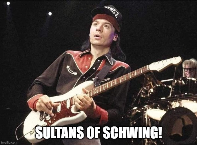 Sultans of Schwing! | SULTANS OF SCHWING! | image tagged in wayne and garth,schwing,dire straits | made w/ Imgflip meme maker