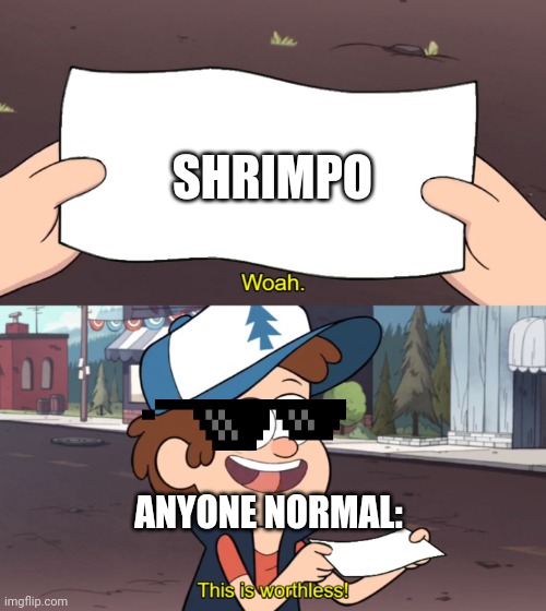 Just normal | SHRIMPO; ANYONE NORMAL: | image tagged in this is worthless | made w/ Imgflip meme maker