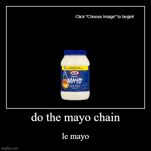 le mayo chain | do the mayo chain | le mayo | image tagged in funny,demotivationals | made w/ Imgflip demotivational maker