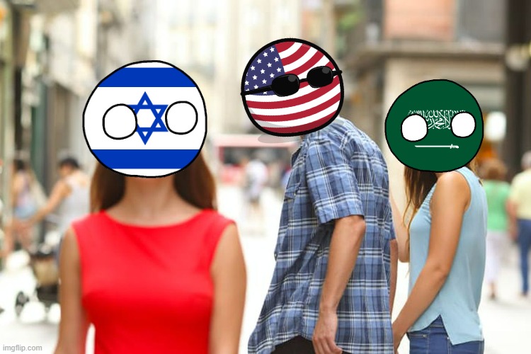 The American OBSESSION with Israel is pretty controversial for all of us, even the people of KSA! | image tagged in distracted boyfriend,usa,saudi arabia,israel,palestine,countryballs | made w/ Imgflip meme maker