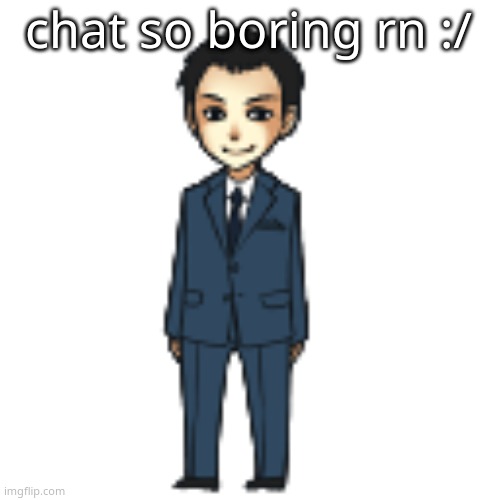 Moriarty but a shimeji | chat so boring rn :/ | image tagged in moriarty but a shimeji | made w/ Imgflip meme maker